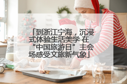 到浙江宁海，沉浸式体验生活美学 在“中国旅游日”主会场感受文旅新气象