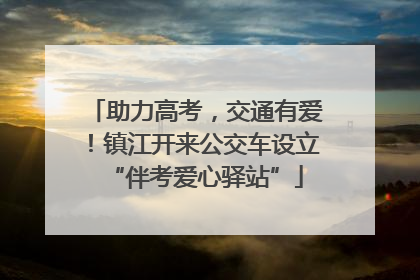 助力高考，交通有爱！镇江开来公交车设立“伴考爱心驿站”