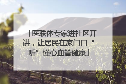 医联体专家进社区开讲，让居民在家门口“听”懂心血管健康