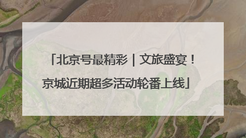 北京号最精彩｜文旅盛宴！京城近期超多活动轮番上线