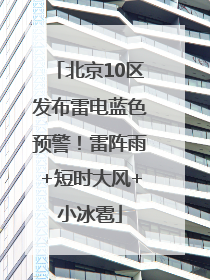 北京10区发布雷电蓝色预警！雷阵雨+短时大风+小冰雹