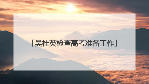 吴桂英检查高考准备工作