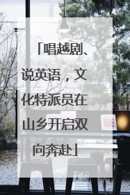 唱越剧、说英语，文化特派员在山乡开启双向奔赴