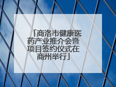 商洛市健康医药产业推介会暨项目签约仪式在商州举行