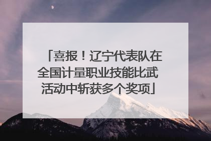 喜报！辽宁代表队在全国计量职业技能比武活动中斩获多个奖项