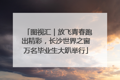 图视汇｜放飞青春跑出精彩，长沙世界之窗万名毕业生大趴举行