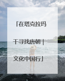 在塔克拉玛干寻找唐朝｜文化中国行