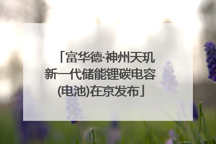 富华德·神州天玑新一代储能锂碳电容(电池)在京发布