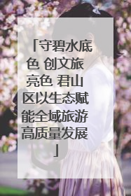 守碧水底色 创文旅亮色 君山区以生态赋能全域旅游高质量发展