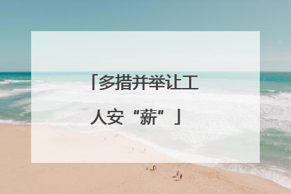 多措并举让工人安“薪”