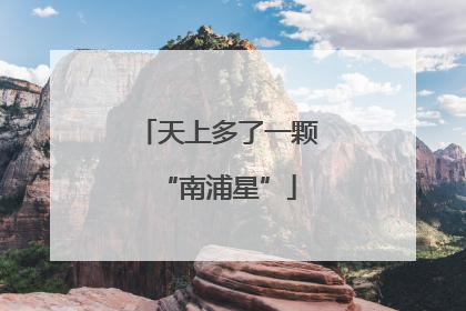 天上多了一颗“南浦星”