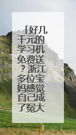 好几千元的学习机免费送？浙江多位宝妈感觉自己成了冤大头
