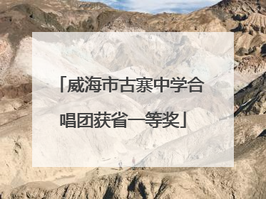 威海市古寨中学合唱团获省一等奖