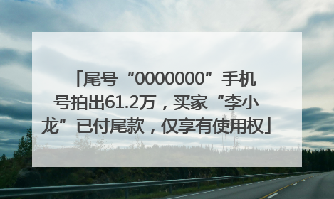 尾号“0000000”手机号拍出61.2万，买家“李小龙”已付尾款，仅享有使用权