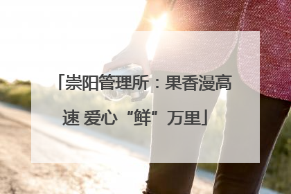 崇阳管理所：果香漫高速 爱心“鲜”万里