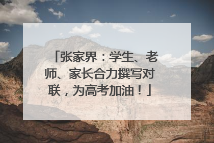 张家界：学生、老师、家长合力撰写对联，为高考加油！