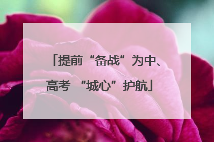 提前“备战”为中、高考 “城心”护航