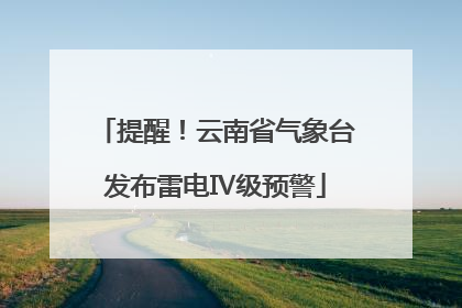 提醒！云南省气象台发布雷电Ⅳ级预警