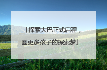 探索大巴正式启程，圆更多孩子的探索梦