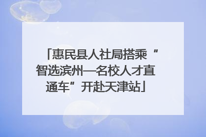 惠民县人社局搭乘“智选滨州—名校人才直通车”开赴天津站