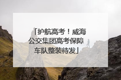 护航高考！威海公交集团高考保障车队整装待发