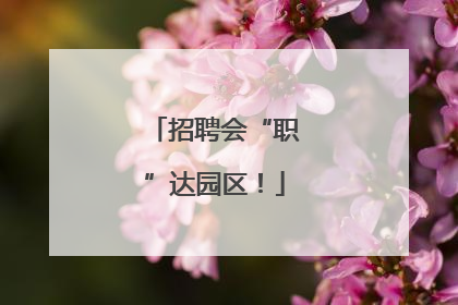 招聘会“职”达园区！