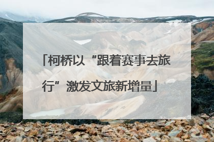 柯桥以“跟着赛事去旅行”激发文旅新增量