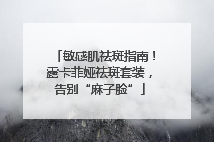 敏感肌祛斑指南！露卡菲娅祛斑套装，告别“麻子脸”