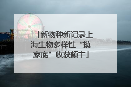 新物种新记录上海生物多样性“摸家底”收获颇丰