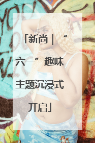 新尚｜“六一”趣味主题沉浸式开启