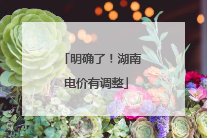 明确了！湖南电价有调整