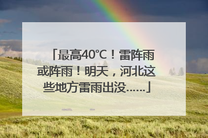 最高40℃！雷阵雨或阵雨！明天，河北这些地方雷雨出没……
