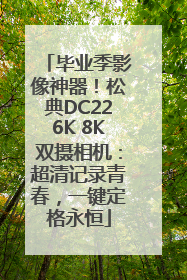 毕业季影像神器！松典DC226K 8K双摄相机：超清记录青春，一键定格永恒