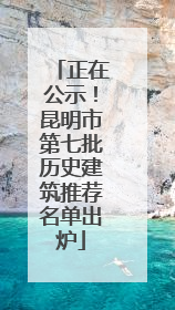 正在公示！昆明市第七批历史建筑推荐名单出炉