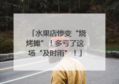 水果店惨变“烧烤摊”！多亏了这场“及时雨”！