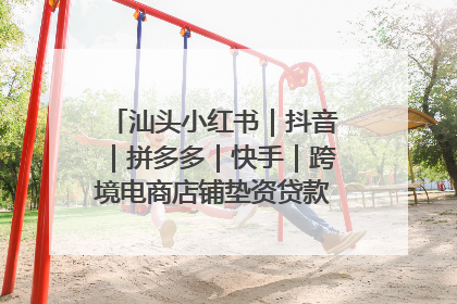 汕头小红书｜抖音｜拼多多｜快手｜跨境电商店铺垫资贷款企业-漫商易