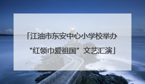 江油市东安中心小学校举办“红领巾爱祖国”文艺汇演