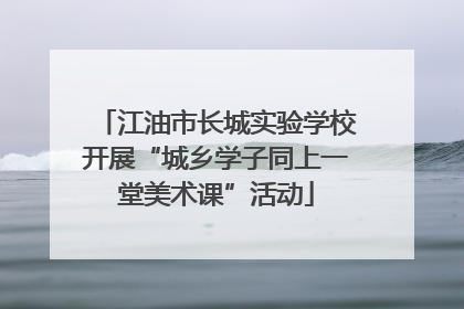 江油市长城实验学校开展“城乡学子同上一堂美术课”活动