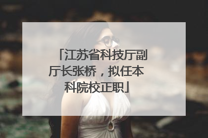 江苏省科技厅副厅长张桥，拟任本科院校正职