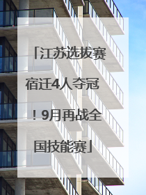 江苏选拔赛宿迁4人夺冠！9月再战全国技能赛