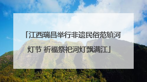 江西瑞昌举行非遗民俗范镇河灯节 祈福祭祀河灯飘满江