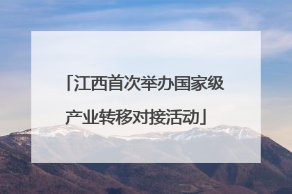 江西首次举办国家级产业转移对接活动