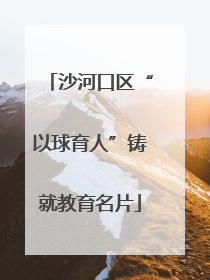 沙河口区“以球育人”铸就教育名片