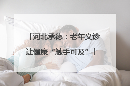 河北承德：老年义诊让健康“触手可及”
