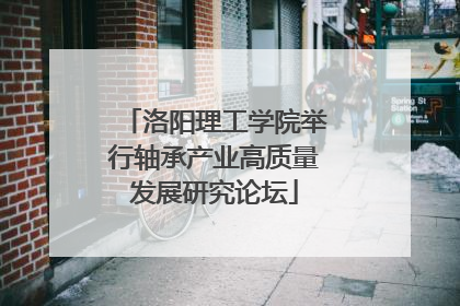 洛阳理工学院举行轴承产业高质量发展研究论坛