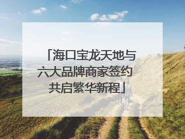 海口宝龙天地与六大品牌商家签约 共启繁华新程