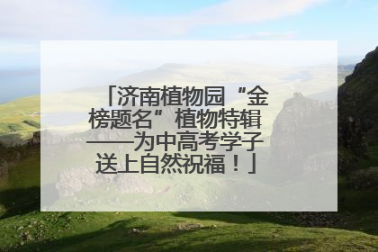 济南植物园“金榜题名”植物特辑——为中高考学子送上自然祝福！