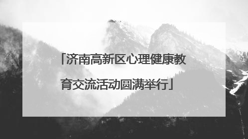 济南高新区心理健康教育交流活动圆满举行