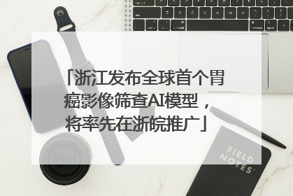 浙江发布全球首个胃癌影像筛查AI模型，将率先在浙皖推广