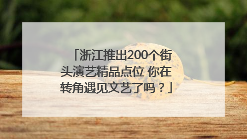 浙江推出200个街头演艺精品点位 你在转角遇见文艺了吗？